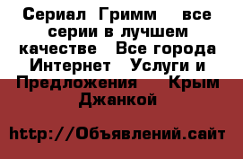 Сериал «Гримм» - все серии в лучшем качестве - Все города Интернет » Услуги и Предложения   . Крым,Джанкой